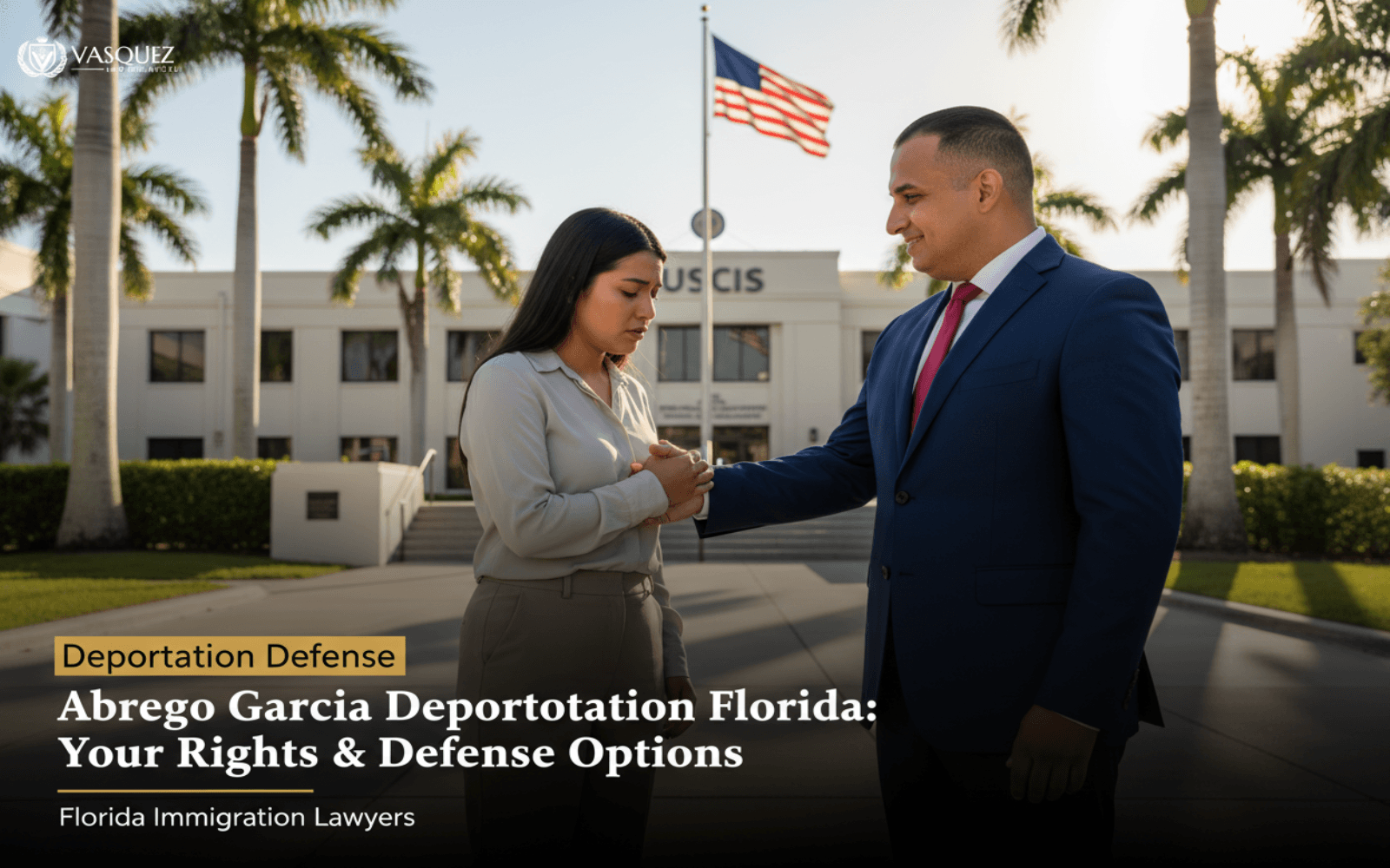 Abrego Garcia Deportation Florida: Your… — Vasquez Law Firm immigration lawyer Florida